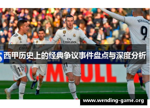 西甲历史上的经典争议事件盘点与深度分析