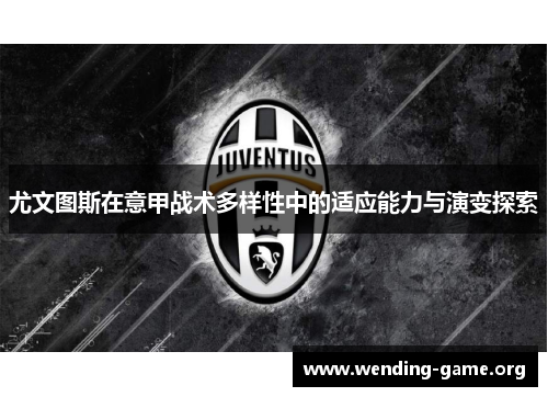 尤文图斯在意甲战术多样性中的适应能力与演变探索 尤文图斯在意甲战术多样性中的适应能力与演变探索