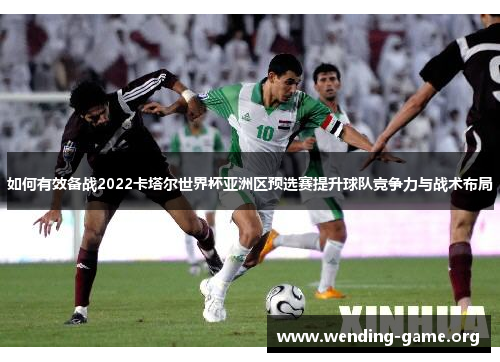 如何有效备战2022卡塔尔世界杯亚洲区预选赛提升球队竞争力与战术布局