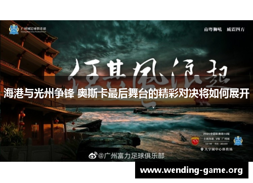 海港与光州争锋 奥斯卡最后舞台的精彩对决将如何展开 海港与光州争锋 奥斯卡最后舞台的精彩对决将如何展开