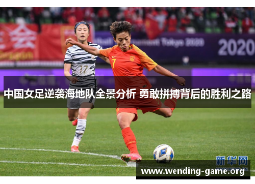 中国女足逆袭海地队全景分析 勇敢拼搏背后的胜利之路