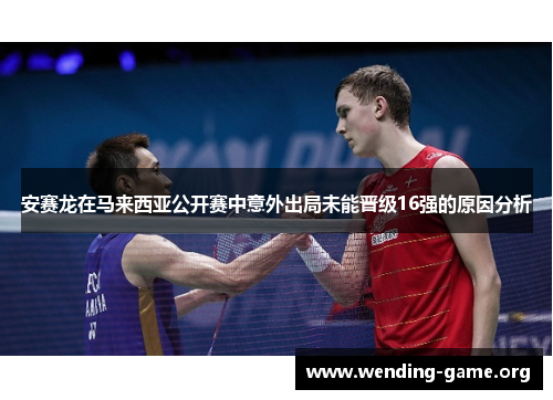 安赛龙在马来西亚公开赛中意外出局未能晋级16强的原因分析