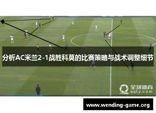 分析AC米兰2-1战胜科莫的比赛策略与战术调整细节