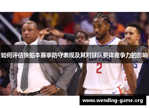 如何评估快船本赛季防守表现及其对球队整体竞争力的影响