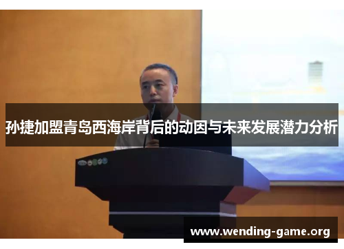 孙捷加盟青岛西海岸背后的动因与未来发展潜力分析 孙捷加盟青岛西海岸背后的动因与未来发展潜力分析