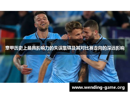 意甲历史上最具影响力的失误集锦及其对比赛走向的深远影响