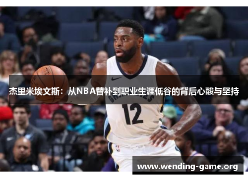 杰里米埃文斯:从NBA替补到职业生涯低谷的背后心酸与坚持 杰里米埃文斯:从NBA替补到职业生涯低谷的背后心酸与坚持