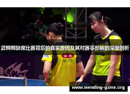 武桐桐缺席比赛背后的真实原因及其对赛事影响的深度剖析