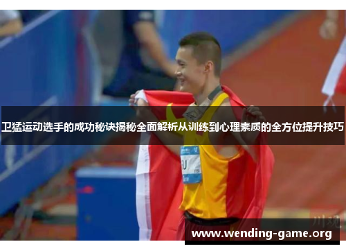 卫猛运动选手的成功秘诀揭秘全面解析从训练到心理素质的全方位提升技巧