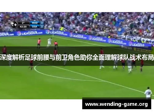 深度解析足球前腰与前卫角色助你全面理解球队战术布局